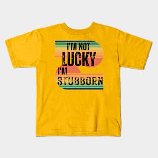 I’m Not Lucky I’m Stubborn Kids T-Shirt